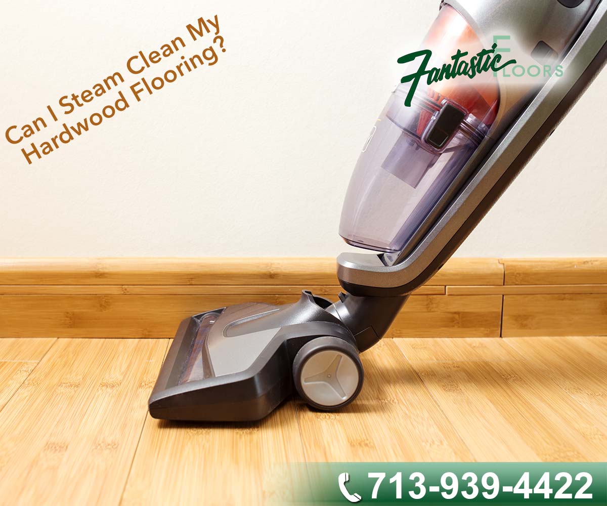 Fantastic Floors Inc Can I Steam Clean My Hardwood Flooring